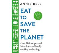 Eat to Save the Planet: Over 100 Recipes and Ideas for Eco-friendly Cooking and Eating