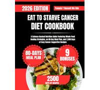 Eat To Starve Cancer Diet Cookbook 2026: A Science-Backed Nutrition Guide Featuring Whole-Food Healing Strategies, an 80-Day Meal Plan, and 2,500 Days of Easy Cancer-Supportive Recipes