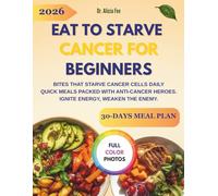EAT TO STARVE CANCER FOR BEGINNERS: Bites that starve cancer cells daily. Quick meals packed with anti-cancer heroes. Ignite energy, weaken the enemy