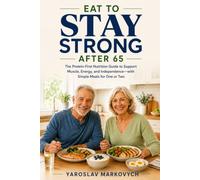 EAT TO STAY STRONG AFTER 65: The Protein-First Nutrition Guide to Support Muscle, Energy, and Independence-with Simple Meals for One or Two