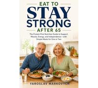 EAT TO STAY STRONG AFTER 65: The Protein-First Nutrition Guide to Support Muscle, Energy, and Independence-with Simple Meals for One or Two