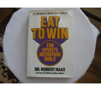 Eat to Win: The Sports Nutrition Bible : What to Eat for Peak Performance in Every Sport and Fitness Activity