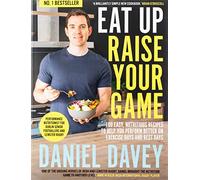 Eat Up, Raise Your Game: 100 easy, nutritious recipes to help you perform better on exercise days and rest days