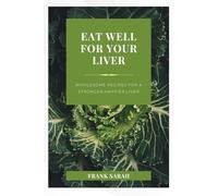 Eat well for your liver: Wholesome Recipes for a stronger, happy liver