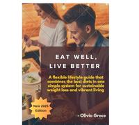 Eat Well, Live Better: A journey through the most effective diets to help you create your ideal eating style