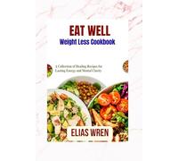 Eat Well Weight Less Cookbook: A Collection of Healing Recipes for Lasting Energy and Mental Clarity