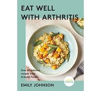 Eat Well With Arthritis: Over 85 Delicious Recipes from Arthritis Foodie