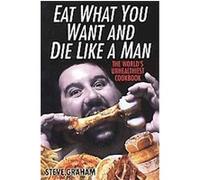 Eat What You Want and Die Like a Man Steve H. Graham (Auteur)