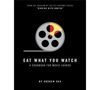 Eat What You Watch: A Cookbook for Movie Lovers