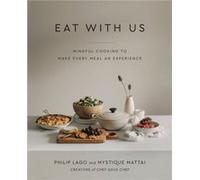 Eat With Us Mindful Recipes to Make Every Meal an Experience by Philip Lago & Mystique Mattai Philip Lago Mystique Mattai (Auteur)