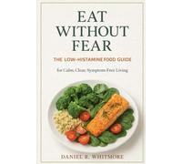 Eat Without Fear: The Low-Histamine Food Guide for Calm, Clear, Symptom-Free Living