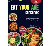 EAT YOUR AGE COOKBOOK: Delicious Dishes to Fuel Your Body at Every Age