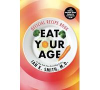 Eat Your Age Official Recipe Book: 150 Tasty, Affordable, Simple, and Healthy Options for Every Decade of Life