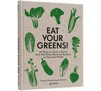 Eat Your Greens!: 22 Ways to Cook a Carrot, 20 Methods of Preparing Brussels Sprouts, and 768 Other Delicious Recipes to Save the Planet