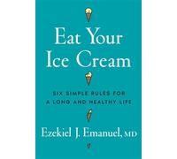 Eat Your Ice Cream Six Simple Rules for a Long and Healthy Life - Ezekiel J. Emanuel MD - W. w. norton & company - ebook (ePub) - Livre