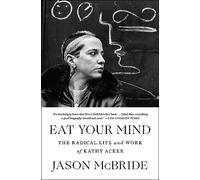 Eat Your Mind – La vie et l'œuvre radicales de Kathy Acker – Simon & Schuster