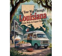 EAT YOUR WAY THROUGH LOUISIANA 2025-2026: FROM NOLA TO CAJUN COUNTRY: DISCOVER AUTHENTIC FLAVORS, ICONIC DISHES, AND HIDDEN FOOD GEMS ACROSS THE BAYOU STATE