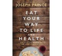 Eat Your Way to Life and Health Unlock the Power of the Holy Communion by Joseph Prince Joseph Prince (Auteur)