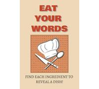 Eat Your Words: Recipe Word Search Puzzle Book, 50 word searches and solutions, each puzzle with foods and ingredients that uncover a dish! 6x9 inches, 100 pages
