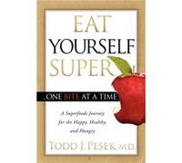 Eat Yourself Super One Bite at a Time by Todd Pesek Todd Pesek (Auteur)