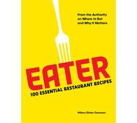Eater: 100 Essential Restaurant Recipes From The Authority On Where To Eat And Why It Matters