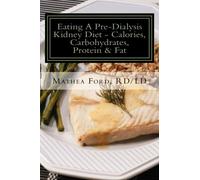 Eating A Pre-Dialysis Kidney Diet-Calories, Carbohydrates, Protein & Fat: Secrets To Avoid Dialysis