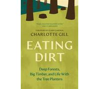 Eating Dirt Deep Forests, Big Timber, and Life With the Tree Planters - Charlotte Gill - Greystone Books - ebook (ePub) - Livre