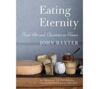 Eating Eternity: Food, Art and Literature in France - [Version Originale] John Baxter (Auteur)