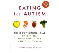 Eating For Autism: The 10-Step Nutrition Plan to Help Treat Your Child's Autism, Asperger's, or ADHD