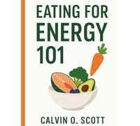 EATING FOR ENERGY 101: Nutrition Strategies to Boost Vitality and Productivity