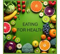 Eating For Health: Making the right choices. Eating healthy and a balanced diet guide