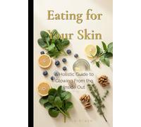 Eating For Your Skin: A Holistic Guide to Glowing From the Inside Out