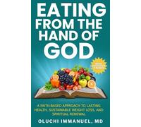 Eating From the Hand of God: A Faith-Based Approach to Lasting Health, Weight Loss, and Spiritual Renewal