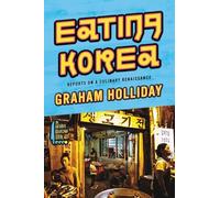 Eating Korea: Reports on a Culinary Renaissance - A Vibrant Food Travel Book on Kimchi, Bibimbap, and Mukbang Culture