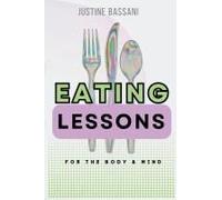 Eating Lessons: A Transformative Guide For The Body And Mind