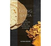Eating NAFTA: Trade, Food Policies, and the Destruction of Mexico - [Version Originale] Inconnu (Auteur)