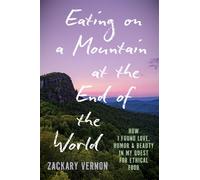 Eating on a Mountain at the End of the World How I Found Love, Humor, and Beauty in My Quest for Ethical Food - Zackary Vernon - The University of North Carolina Press - ebook (ePub) - Livre