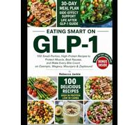 EATING SMART ON GLP-1: 100 Small-Portion, High-Protein Recipes to Protect Muscle, Beat Nausea, and Make Every Bite Count on Ozempic, Wegovy, Mounjaro & Zepbound With 30-Day Meal Plan