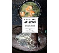 Eating the Amazon Ancestral Wisdom from the World’s Richest Ecosystem - Nicholas Gill - The New Press - ebook (ePub) - Livre