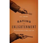 Eating the Enlightenment: Food and the Sciences in Paris, 1670-1760