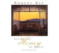 Eating the Honey of Words Robert Bly (Auteur)