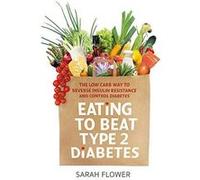 Eating to Beat Type 2 Diabetes: The low carb way to reverse insulin resistance and control diabetes - [Version Originale] Inconnu (Auteur)