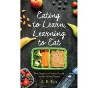 Eating To Learn, Learning To Eat: The Origins Of School Lunch In The United States