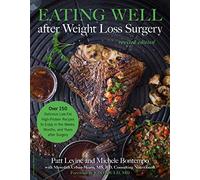 Eating Well after Weight Loss Surgery (Revised): Over 150 Delicious Low-Fat High-Protein Recipes to Enjoy in the Weeks, Months, and Years after Surgery