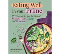 Eating Well in Your Prime 70 Natural Recipes for Women's Hormone Health, Midlife, and Menopause - Hélène Mailleux - Skyhorse - ebook (ePub) - Livre