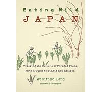 Eating Wild Japan: Tracking the Culture of Foraged Foods, With a Guide to Plants and Recipes