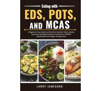 Eating with EDS, POTS, and MCAS: A Beginner's Gut Health and Nutrition Guide for Ehlers-Danlos Syndrome, Managing Histamine Intolerance, FODMAP Sensitivities, and Fatigue Through Food