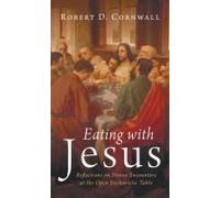 Eating With Jesus: Reflections On Divine Encounters At The Open Eucharistic Table Paperback Book By Robert D. Cornwall