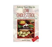 Eating Your Way To Low Cholesterol; How I Lowered My Cholesterol Without Drugs