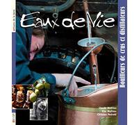 Eau de Vie: Bouilleurs de crus et distillateurs